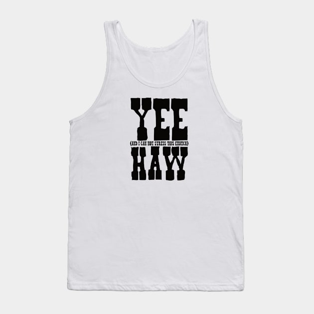 Yee (And I can not stress this enough) Haw Tank Top by  TigerInSpace